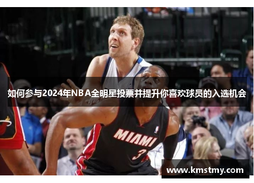 如何参与2024年NBA全明星投票并提升你喜欢球员的入选机会